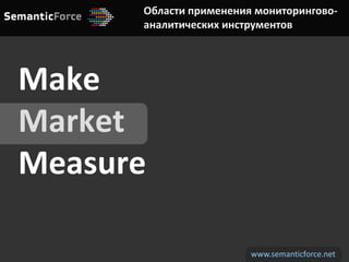Области применения мониторингово-
      аналитических инструментов




Make
Market
Measure

                        www.se...