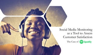 Social Media Monitoring
as a Tool to Assess
Customer Satisfaction
The Case of Spotify
 
