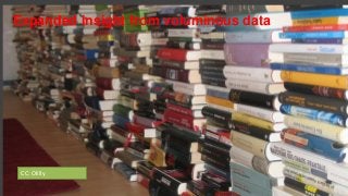 Expanded insight from voluminous data
CC: Olilly
 