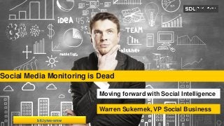 SDL Proprietary and ConfidentialSDL Proprietary and Confidential
Social Media Monitoring is Dead
Moving forward with Social Intelligence
Warren Sukernek, VP Social Business
bit.ly/ws-smw
 