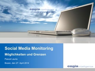 knowledge at your fingertips
Social Media Monitoring
Möglichkeiten und Grenzen
Pascal Lauria
Bozen, den 27. April 2014
 