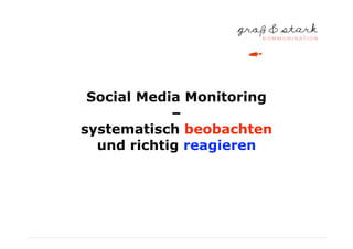 Social Media Monitoring
–
systematisch beobachten
und richtig reagieren
 