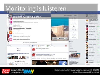 Monitoring is luisteren
Facebook Graph Search
Socialmedia monitoring voor webshopeigenaren 22-01-2015
Herman Couwenbergh @...