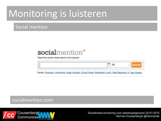 Monitoring is luisteren
Social mention
socialmention.com
Socialmedia monitoring voor webshopeigenaren 22-01-2015
Herman Co...