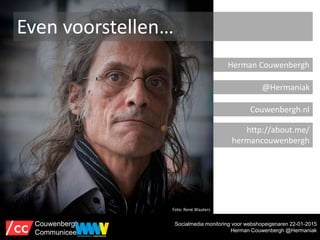 Even voorstellen…
Herman Couwenbergh
@Hermaniak
http://about.me/
hermancouwenbergh
Couwenbergh.nl
Foto: René Wauters
Socia...