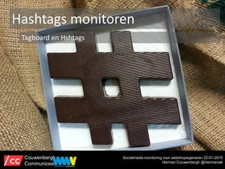 Hashtags monitoren
Tagboard en Hshtags
Socialmedia monitoring voor webshopeigenaren 22-01-2015
Herman Couwenbergh @Hermani...