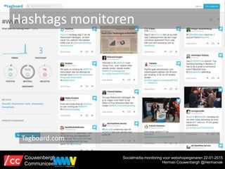 Hashtags monitoren
Tagboard.com
Socialmedia monitoring voor webshopeigenaren 22-01-2015
Herman Couwenbergh @Hermaniak
Couw...