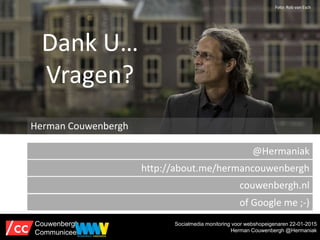 Herman Couwenbergh
@Hermaniak
http://about.me/hermancouwenbergh
couwenbergh.nl
of Google me ;-)
Dank U…
Vragen?
Foto: Rob ...