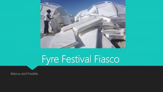 Fyre Festival Fiasco
Marcus and Freddie
 