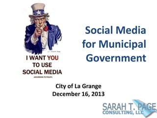 Social Media
for Municipal
Government
City of La Grange
December 16, 2013

 