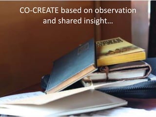 CO-CREATEbased on observation            and shared insight…