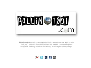 Pallino1021 helps you to identify and connect with people that want to hear from you.  Stimulate relevant dialogues and activate a living intelligence ecosystem…defining direction and creating true competitive advantages.