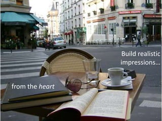 Build realistic impressions… from the heart