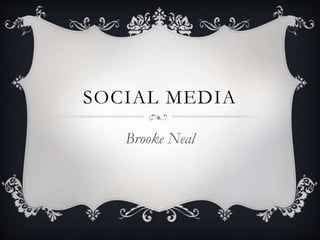 SOCIAL MEDIA
Brooke Neal
 