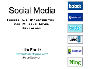 Social Media   Issues and Opportunites  for Miiddle Level Educators Jim Forde http://mrforde.blogspot.com/ [email_address] 
