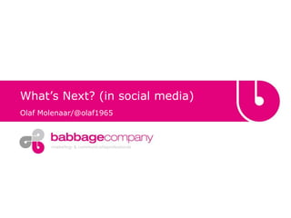 What’s Next? (in social media)
Olaf Molenaar/@olaf1965



       marketing- & communicatieprofessionals
 
