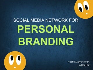 SOCIAL MEDIA NETWORK FOR

 PERSONAL
 BRANDING
                    Nastiti Mayawulan
                              S2822152
 