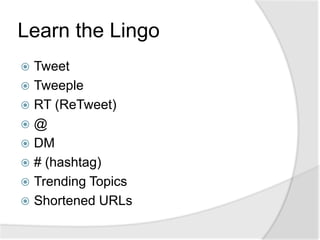 Learn the LingoTweetTweepleRT (ReTweet)@DM# (hashtag)Trending TopicsShortened URLs