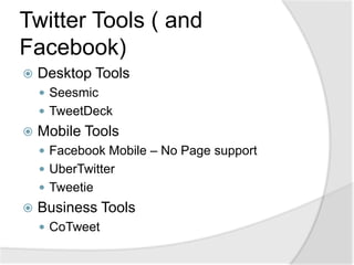 Twitter Tools ( and Facebook)Desktop ToolsSeesmicTweetDeckMobile ToolsFacebook Mobile – No Page supportUberTwitterTweetieBusiness ToolsCoTweet