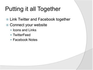 Putting it all TogetherLink Twitter and Facebook togetherConnect your websiteIcons and LinksTwitterFeedFacebook Notes