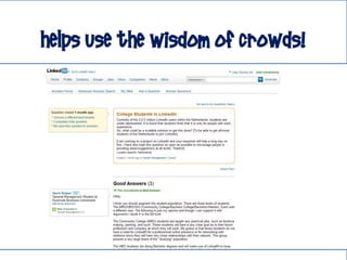 Helps use the wisdom of crowds!
 