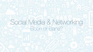 Social Media & Networking
Boon or Bane?
 