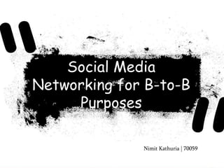 “ Social Media Networking for B-to-B Purposes ” Nimit Kathuria | 70059 