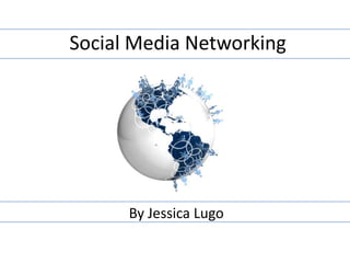 Social Media Networking By Jessica Lugo 
