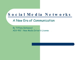Social Media Networks A New Era of Communication By Tiffany Gatewood ADV 492 : New Media Driver’s License 