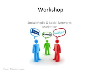 Workshop Social Media & Social Networks Marketing Door: Milo Izzinosa 