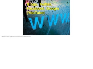 Blogs, Twitter,
Facebook, Google
(YouTube)
We will be looking at, and using, the most common forms of social media, all with implications for PR.!
!!
 