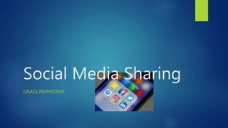 Social Media Sharing
GRACE NEWHOUSE
 
