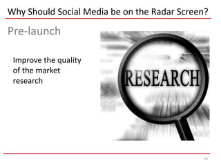 Why Should Social Media be on the Radar Screen?

Pre-launch

 Improve the quality
 of the market
 research




                                             18
 