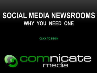 SOCIAL MEDIA NEWSROOMS
     WHY YOU NEED ONE

          CLICK TO BEGIN
 