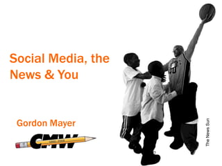 Social Media, the News & You Gordon Mayer The News Sun 