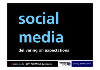 delivering on expectations


 social media | 2011 ALGIM Web Symposium   Putting Northland first
 