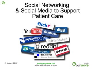 6 th  January 2010 www.outserveweb.com [email_address] Social Networking  & Social Media to Support Patient Care 