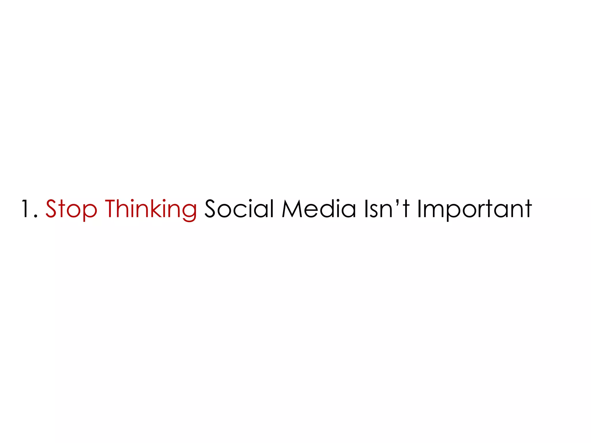1. Stop Thinking Social Media Isn’t Important 
 