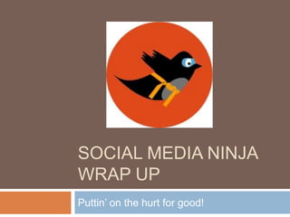 SOCIAL Media Ninja Wrap Up Puttin’ on the hurt for good! 