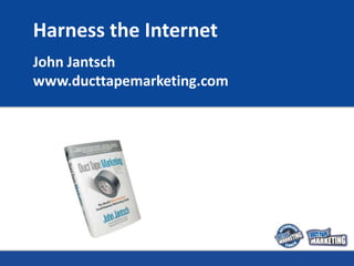 Harness the Internet
John Jantsch
www.ducttapemarketing.com
 