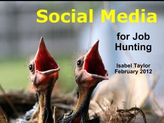 Social Media for Job Hunting   Isabel Taylor February 2012 