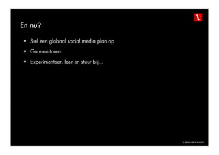 En nu?

•  Stel een globaal social media plan op

•  Ga monitoren

•  Experimenteer, leer en stuur bij...




                                           © TBWAGRONINGEN
 