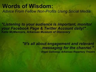 Words of Wisdom: Advice From Fellow Non-Profits Using Social Media <ul><li>&quot;Listening to your audience is important, ...