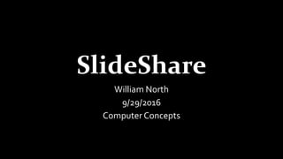 SlideShare
William North
9/29/2016
Computer Concepts
 
