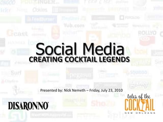Social Media CREATING COCKTAIL LEGENDS Presented by: Nick Nemeth – Friday, July 23, 2010 