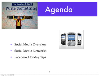 Agenda

• Social Media Overview
• Social Media Networks
• Facebook Holiday Tips

1
Friday, November 29, 13

 