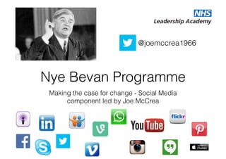 Nye Bevan Programme
Making the case for change - Social Media
component led by Joe McCrea
@joemccrea1966
 