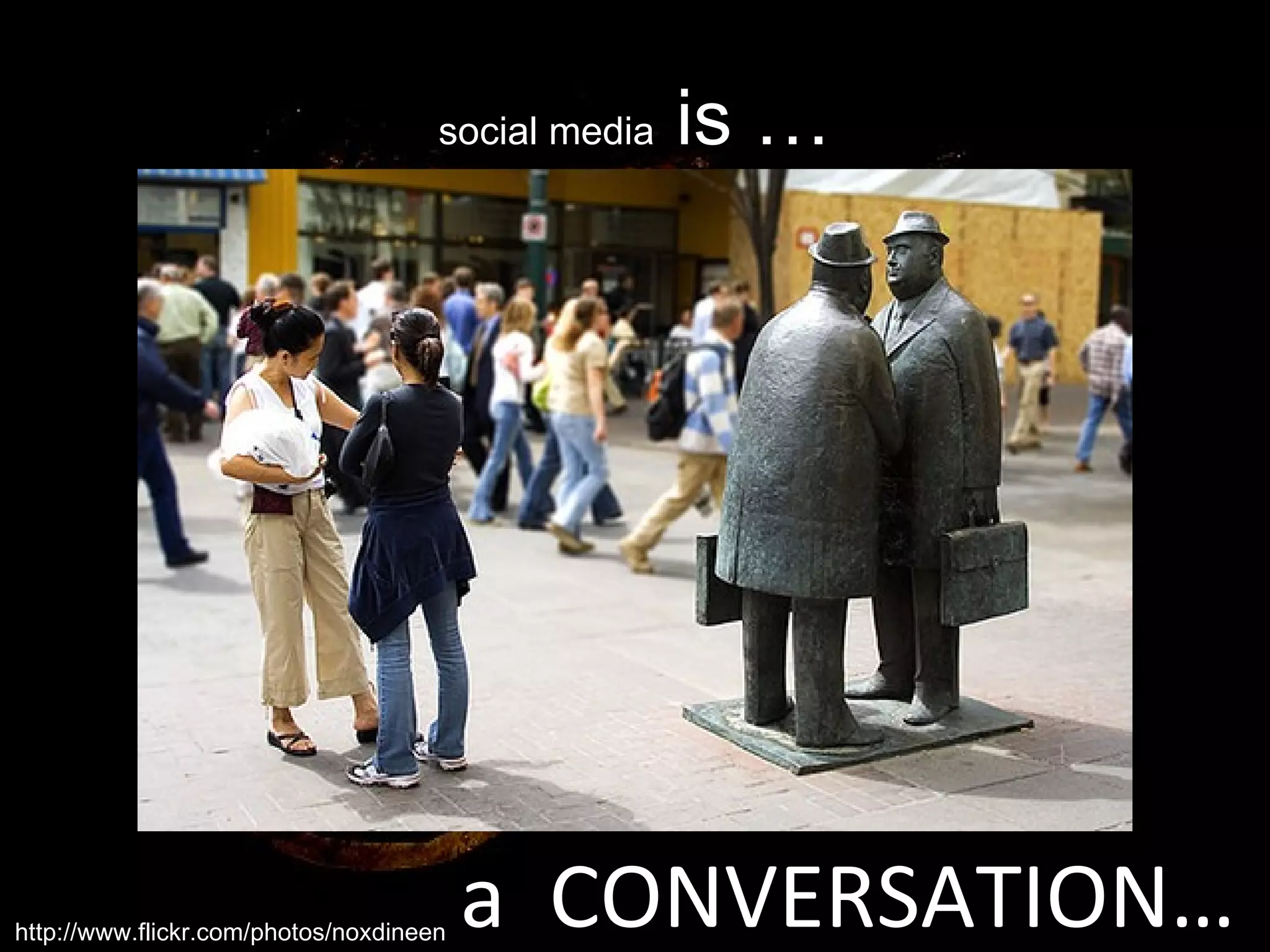 social media  is … http://www.flickr.com/photos/noxdineen a  CONVERSATION… 