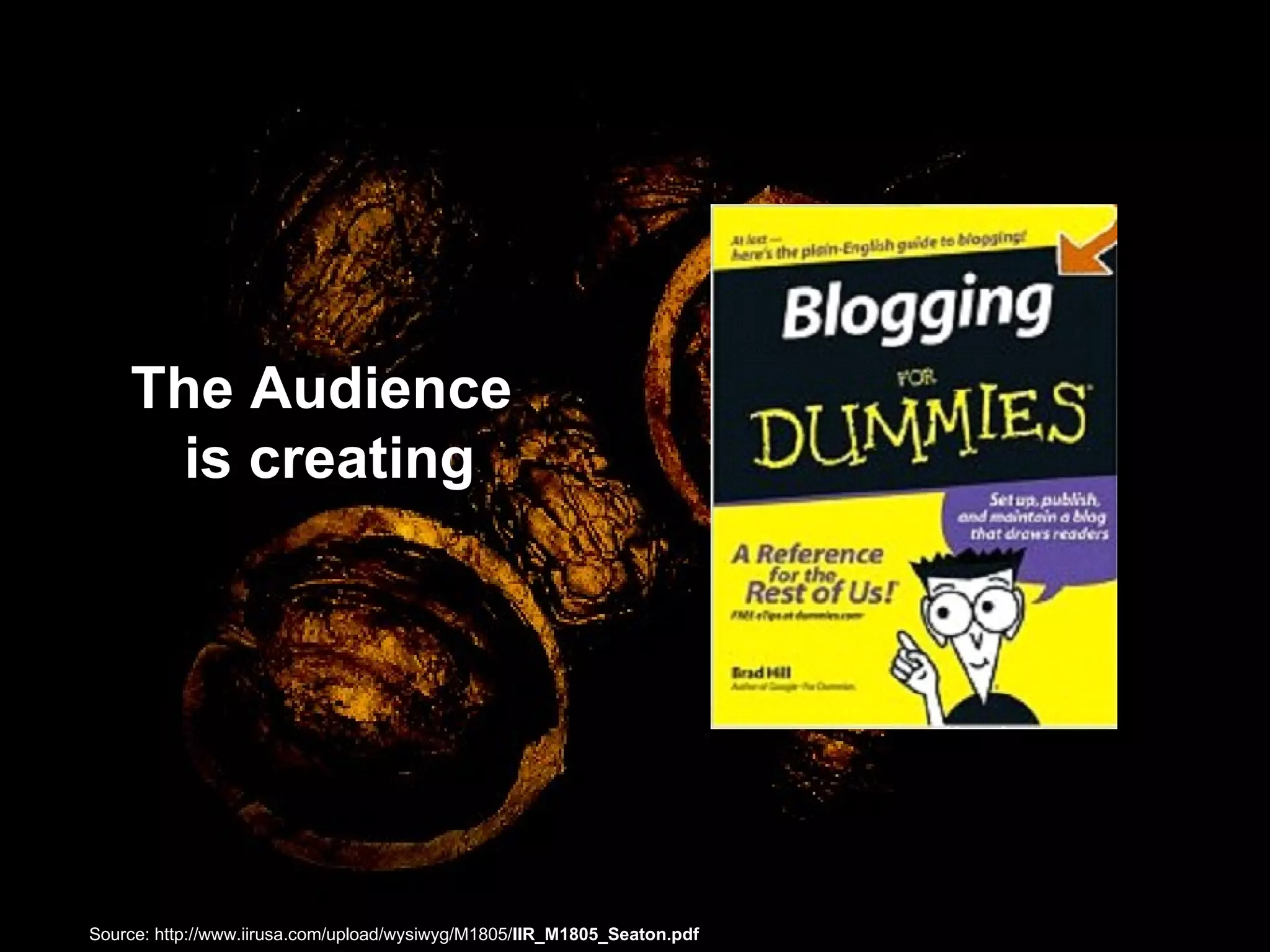 The Audience is creating Source: http://www.iirusa.com/upload/wysiwyg/M1805/ IIR_M1805_Seaton.pdf  