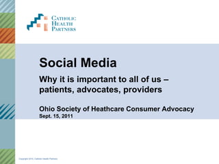 Social Media Why it is important to all of us – patients, advocates, providersOhio Society of Heathcare Consumer AdvocacySept. 15, 2011 